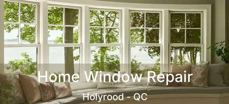  Home Window Repair Holyrood - QC