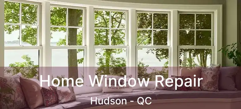  Home Window Repair Hudson - QC