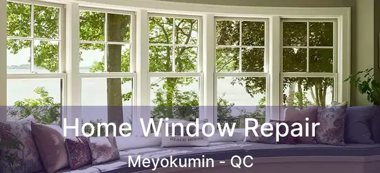  Home Window Repair Meyokumin - QC