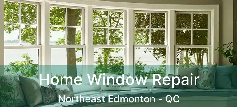  Home Window Repair Northeast Edmonton - QC
