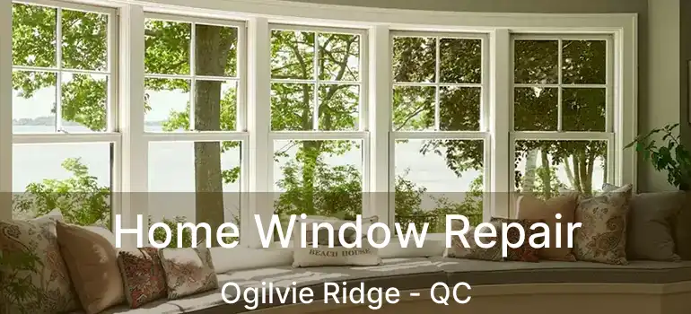  Home Window Repair Ogilvie Ridge - QC