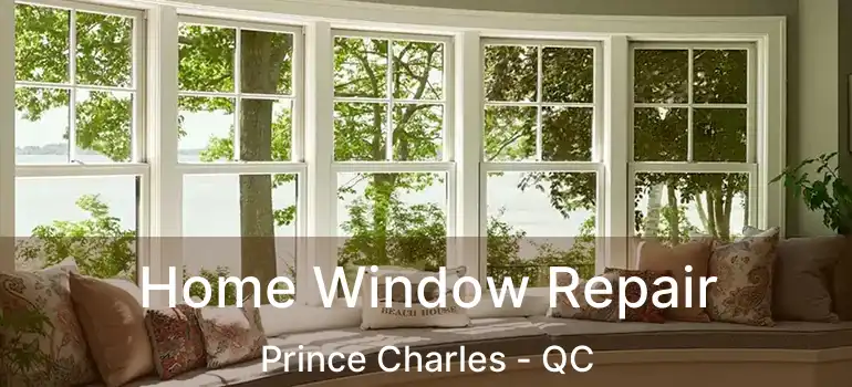  Home Window Repair Prince Charles - QC
