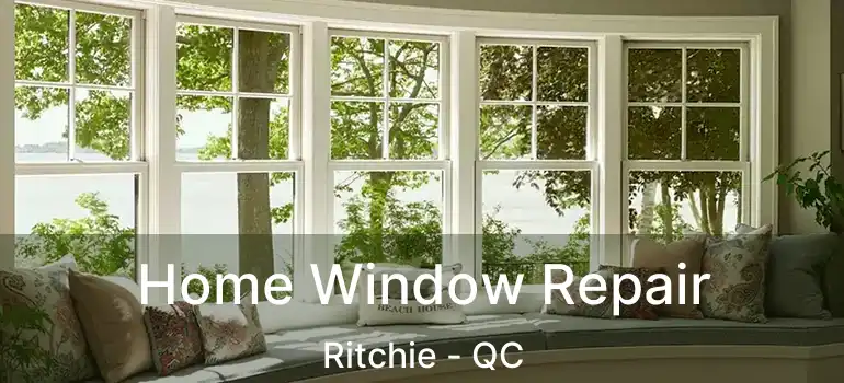  Home Window Repair Ritchie - QC
