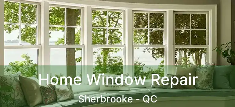  Home Window Repair Sherbrooke - QC