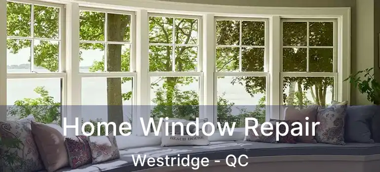  Home Window Repair Westridge - QC