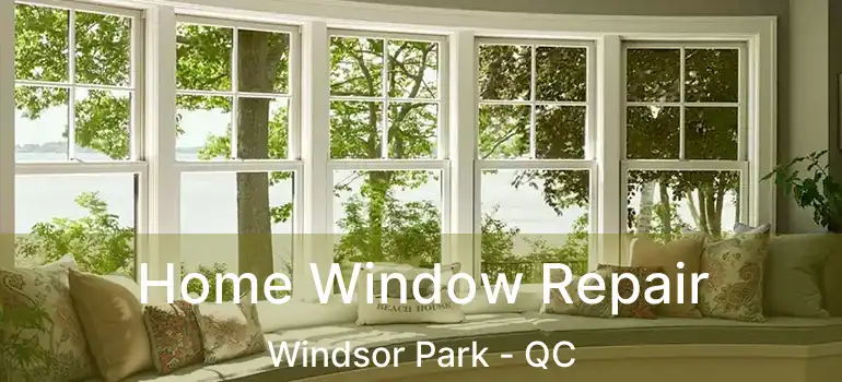  Home Window Repair Windsor Park - QC