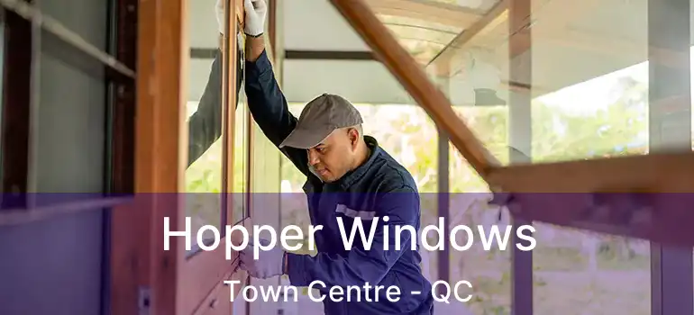  Hopper Windows Town Centre - QC