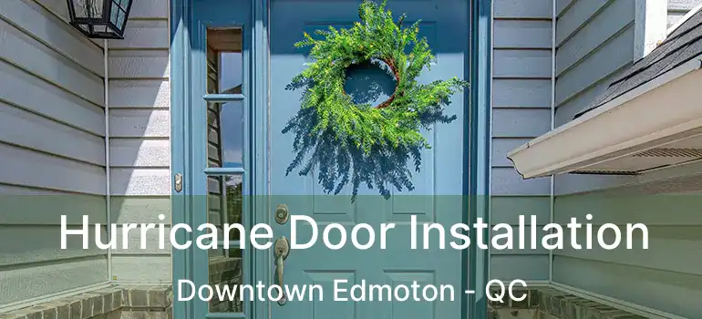  Hurricane Door Installation Downtown Edmoton - QC