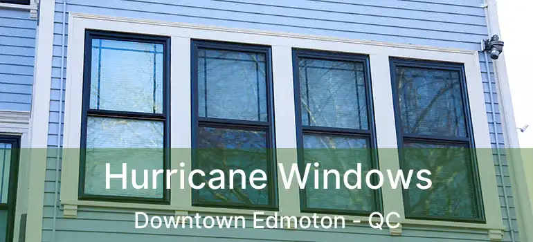  Hurricane Windows Downtown Edmoton - QC