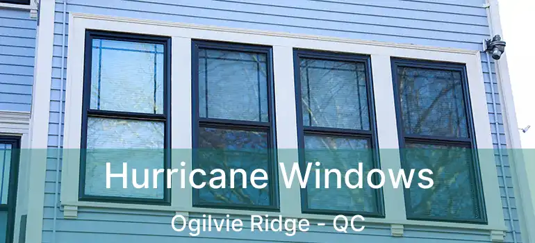  Hurricane Windows Ogilvie Ridge - QC