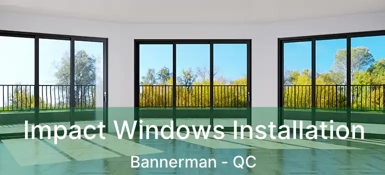  Impact Windows Installation Bannerman - QC