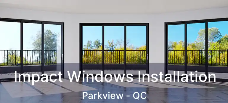  Impact Windows Installation Parkview - QC
