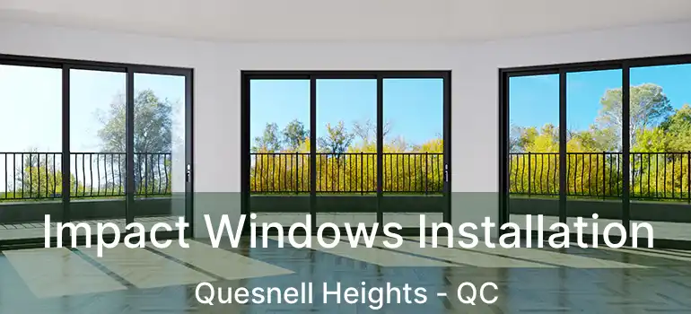  Impact Windows Installation Quesnell Heights - QC