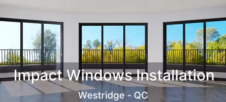  Impact Windows Installation Westridge - QC