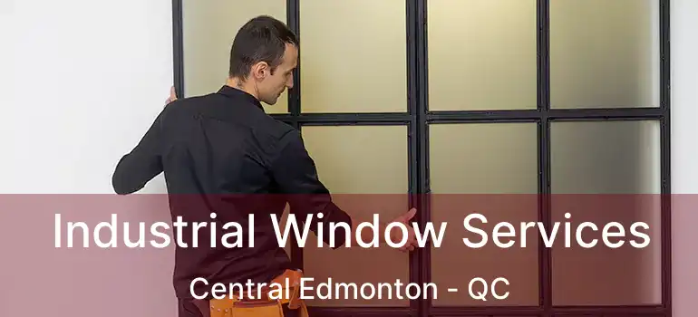  Industrial Window Services Central Edmonton - QC