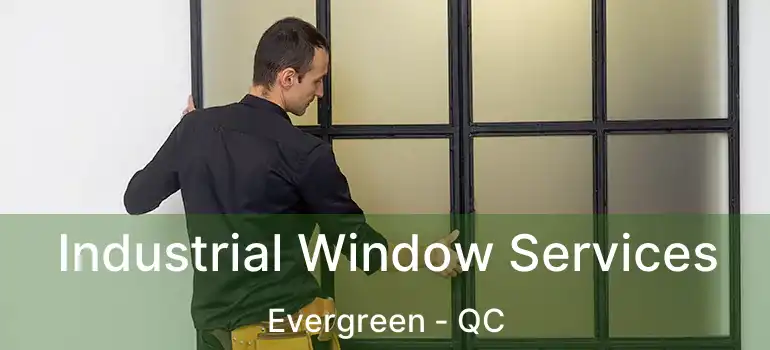  Industrial Window Services Evergreen - QC