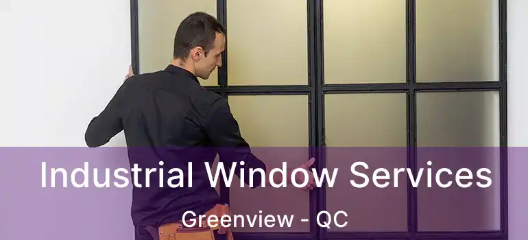  Industrial Window Services Greenview - QC