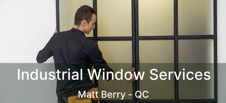 Industrial Window Services Matt Berry - QC