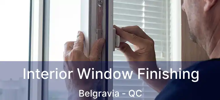  Interior Window Finishing Belgravia - QC