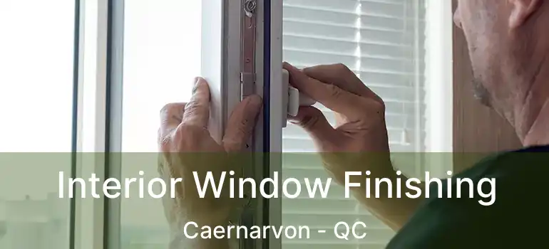  Interior Window Finishing Caernarvon - QC