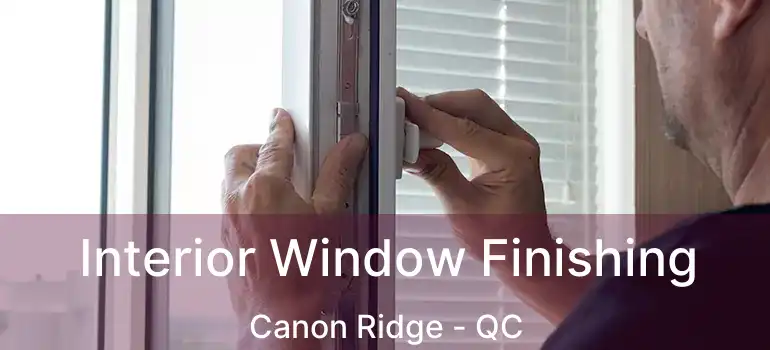  Interior Window Finishing Canon Ridge - QC