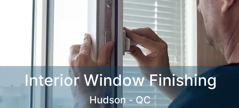 Interior Window Finishing Hudson - QC