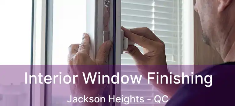  Interior Window Finishing Jackson Heights - QC