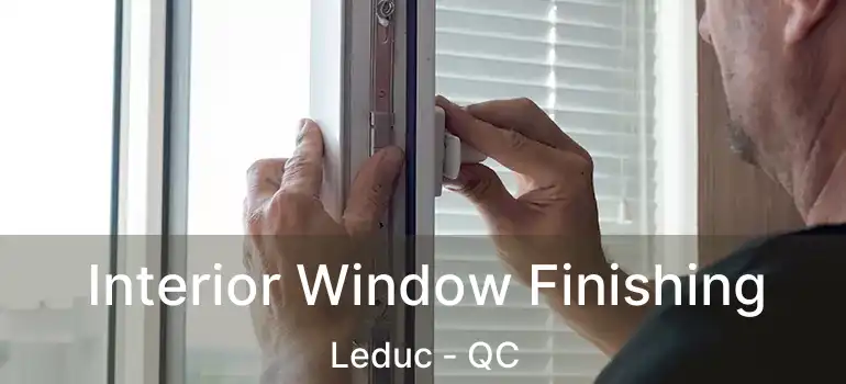  Interior Window Finishing Leduc - QC