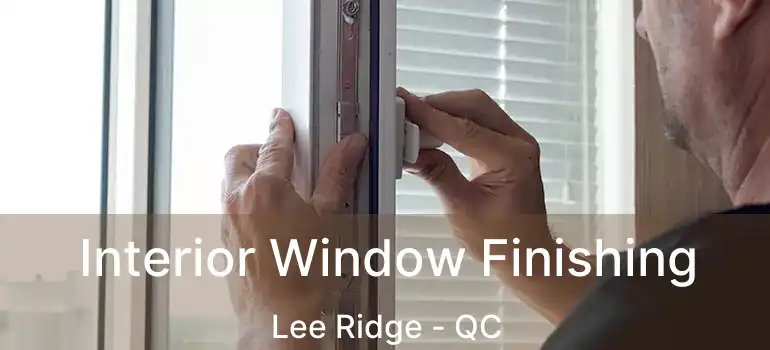  Interior Window Finishing Lee Ridge - QC