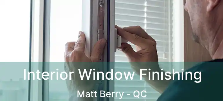  Interior Window Finishing Matt Berry - QC