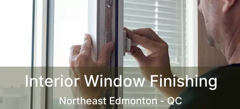  Interior Window Finishing Northeast Edmonton - QC