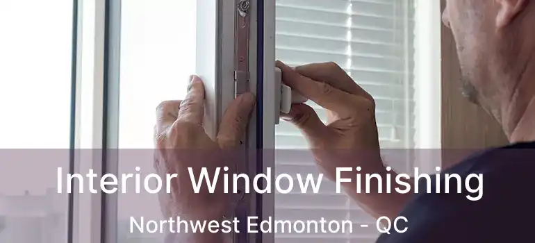  Interior Window Finishing Northwest Edmonton - QC