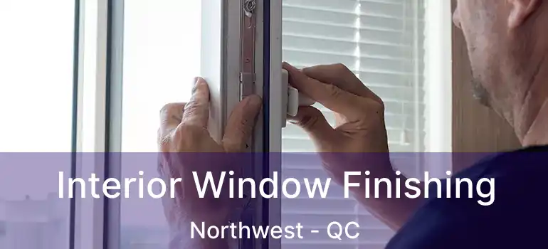  Interior Window Finishing Northwest - QC