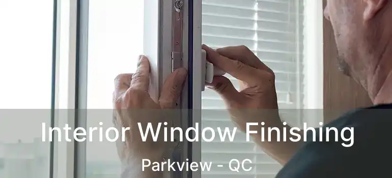  Interior Window Finishing Parkview - QC