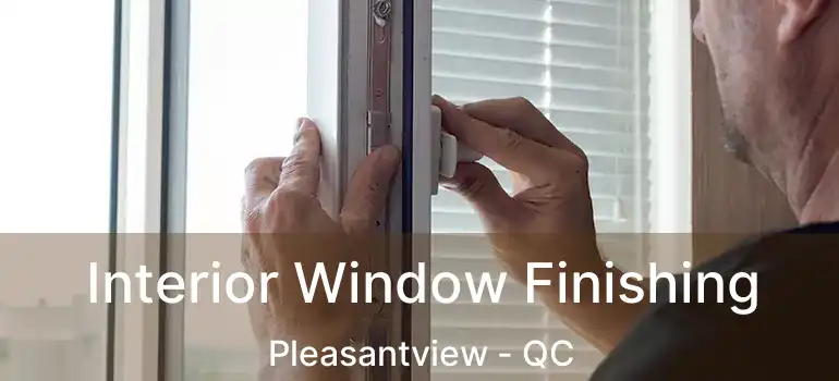  Interior Window Finishing Pleasantview - QC