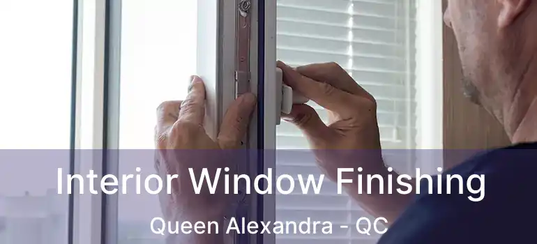  Interior Window Finishing Queen Alexandra - QC