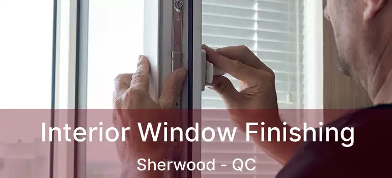  Interior Window Finishing Sherwood - QC