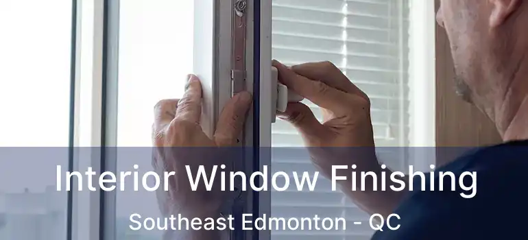  Interior Window Finishing Southeast Edmonton - QC