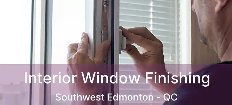  Interior Window Finishing Southwest Edmonton - QC