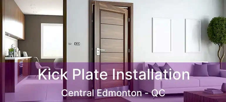  Kick Plate Installation Central Edmonton - QC