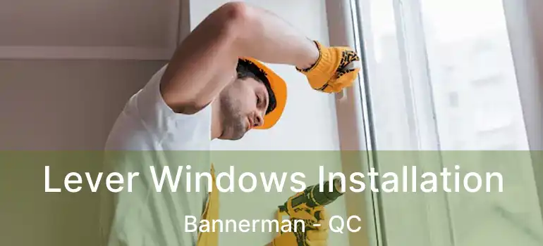  Lever Windows Installation Bannerman - QC