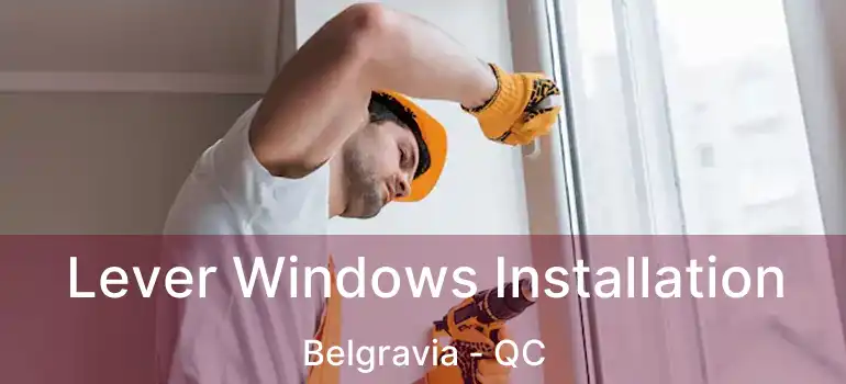  Lever Windows Installation Belgravia - QC