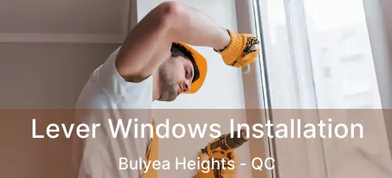  Lever Windows Installation Bulyea Heights - QC