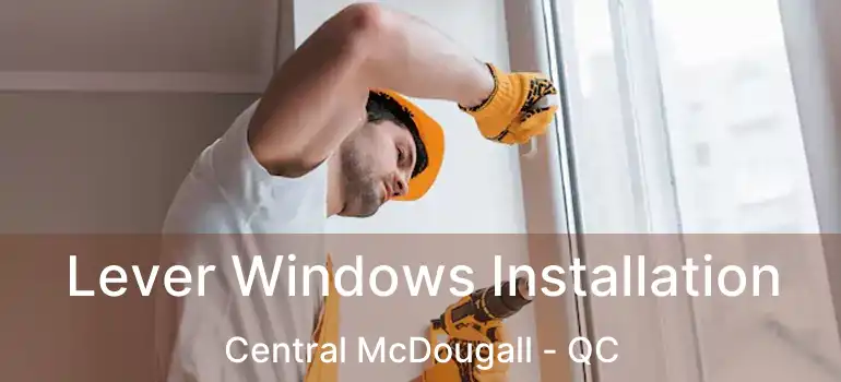  Lever Windows Installation Central McDougall - QC