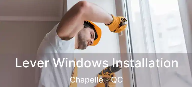  Lever Windows Installation Chapelle - QC