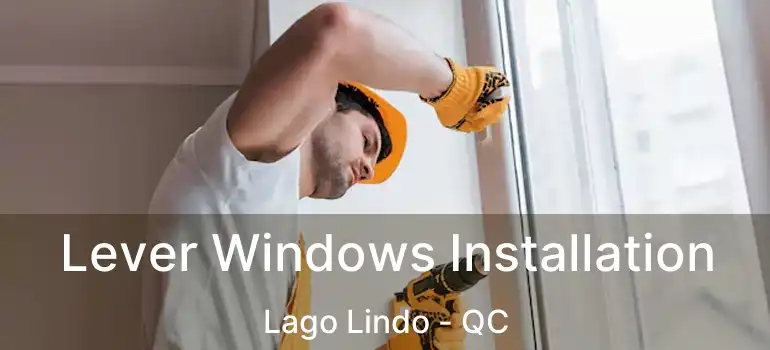  Lever Windows Installation Lago Lindo - QC