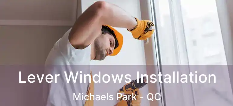 Lever Windows Installation Michaels Park - QC
