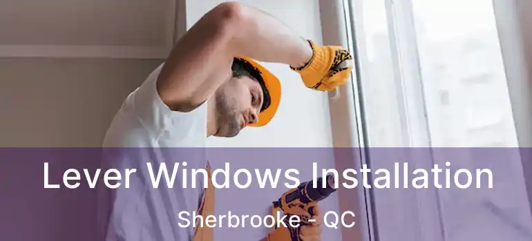  Lever Windows Installation Sherbrooke - QC