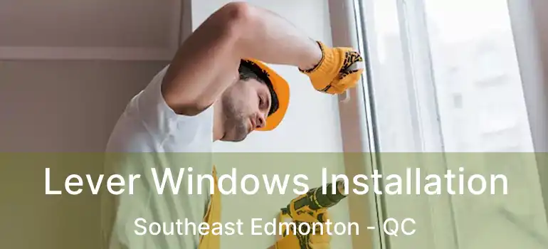  Lever Windows Installation Southeast Edmonton - QC