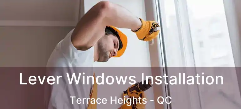 Lever Windows Installation Terrace Heights - QC